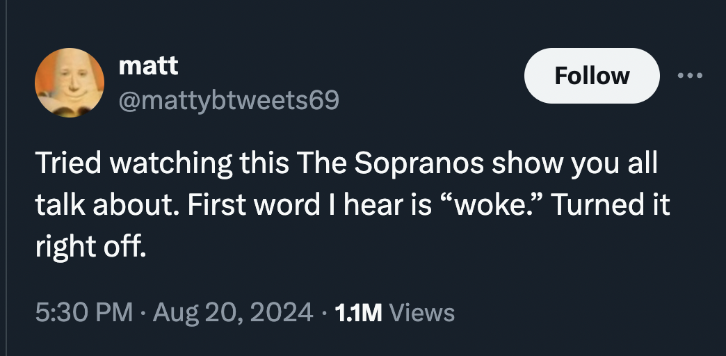 screenshot - matt ... Tried watching this The Sopranos show you all talk about. First word I hear is "woke. Turned it right off. 1.1M Views